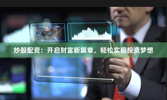 炒股配资：开启财富新篇章，轻松实现投资梦想