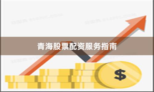 青海股票配资服务指南