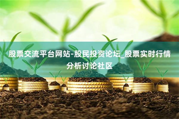 股票交流平台网站-股民投资论坛_股票实时行情分析讨论社区