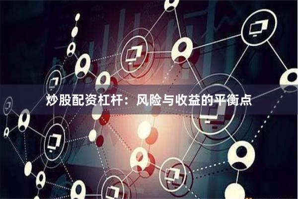 炒股配资杠杆：风险与收益的平衡点