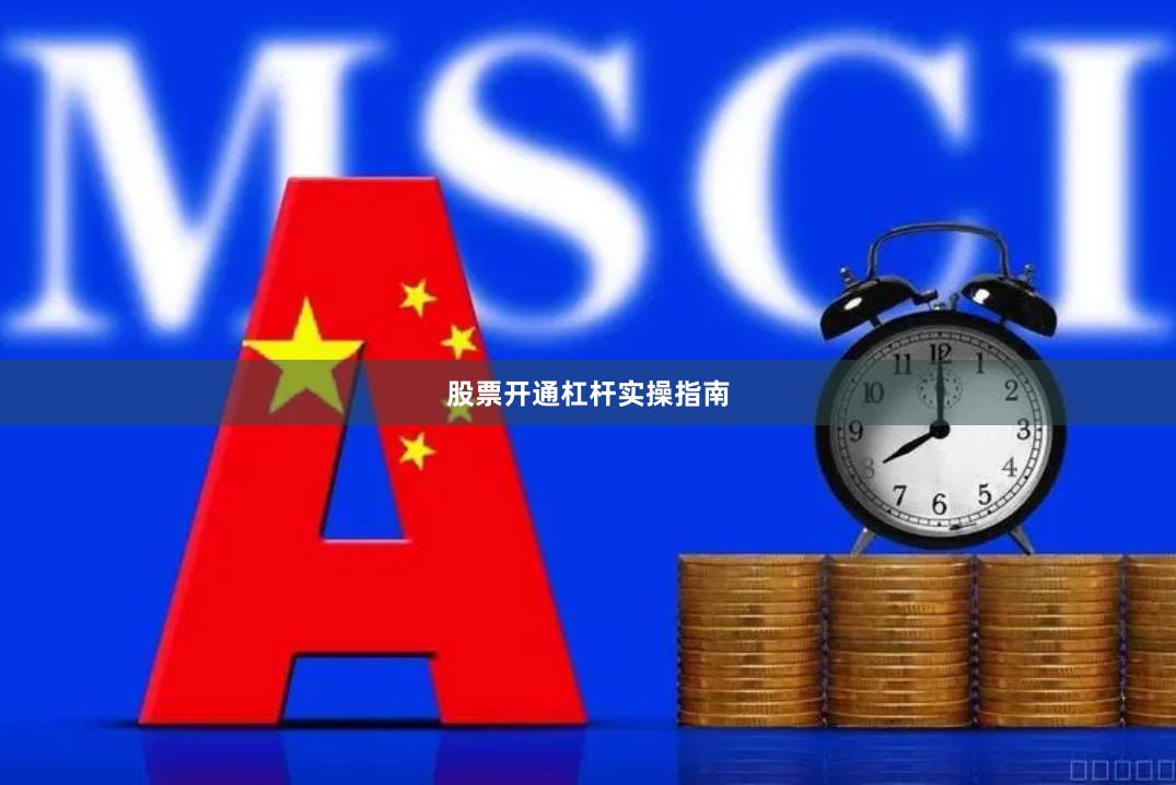 股票开通杠杆实操指南