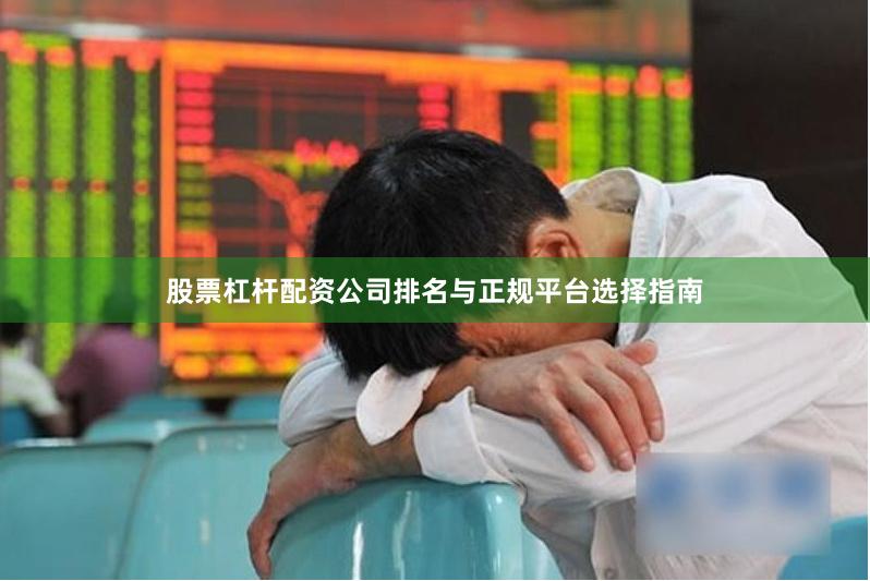 股票杠杆配资公司排名与正规平台选择指南