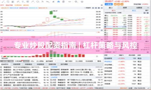 专业炒股配资指南 | 杠杆策略与风控